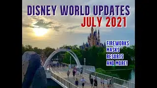 Disney World July 2021 Updates! Dining, Fireworks, Masks, Resorts, and More!