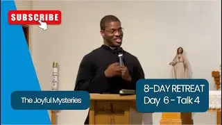THE JOYFUL MYSTERIES | DAY 6, TALK 4