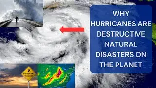 WHY HURRICANES ARE DESTRUCTIVE NATURAL DISASTERS ON THE PLANET