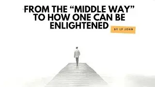 From the “Middle Way” To How One Can Be Enlightened