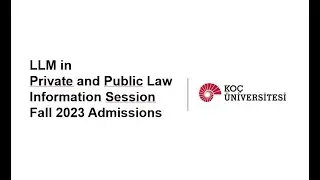 LLM in Public and Private Law Admissions Information Session Fall 2023 Koç University