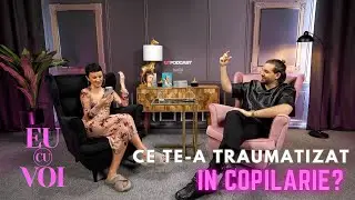 Eu cu Voi: Ce te-a traumatizat in copilarie?