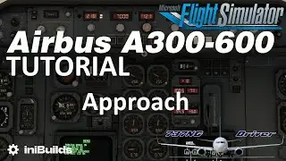 iniBuilds A300-600 Tutorial 10: Approach | Real Airbus Pilot