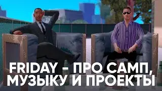 FRIDAY - ПРО SAMP, МУЗЫКУ И ПРОЕКТЫ #1