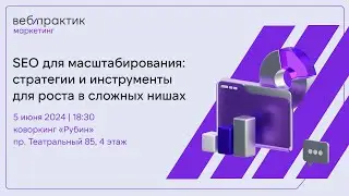 Команда «Вебпрактик» проводит митап «SEO для масштабирования: стратегии и инструменты для роста».