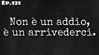 Non è un addio, è un arrivederci. -Ep. 121 [Vanilla Puro]
