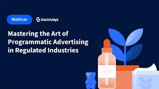 Mastering the Art of Programmatic Advertising in Regulated Industries [StackAdapt Webinar]