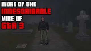 More of the Indescribable Vibe of GTA 3