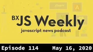 BxJS Weekly Ep. 114 - May 16, 2020 (javascript news podcast)