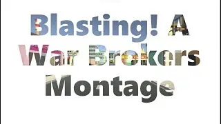 Blasting! (A War Brokers Montage)