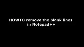 HOWTO remove the blank lines in Notepad++ 