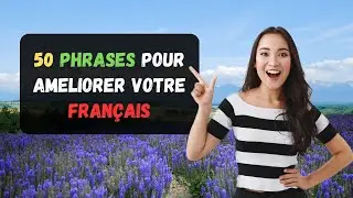 50 Phrases Pour Améliorer Votre Français | Parler Français