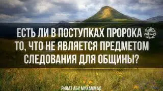 600. Есть ли в поступках Пророка ﷺ то, что не является предметом следования для общины