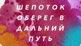 ШЕПОТОК ОБЕРЕГ В ДАЛЬНИЙ ПУТЬ | ЗАГОВОР НА ДАЛЬНЮЮ ДОРОГУ | ШЕПОТОК НА ВОДУ | ШЕПОТОК