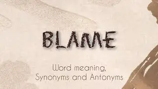 Blame || Meaning || Synonyms || Antonyms