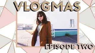 VLOGMAS EPISODE 2