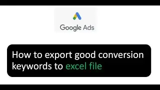 Google ads How to export good conversion keywords to excel file
