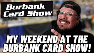 MY WEEKEND AT THE BURBANK CARD SHOW!