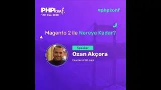 PHPKonf 2020 - Ozan Akçora: Magento 2 ile Nereye Kadar?