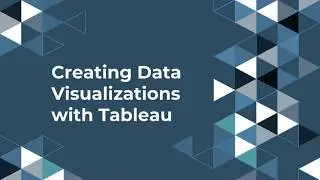 Creating Data Visualizations with Tableau