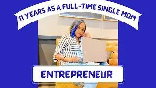 11 YEARS AS A SINGLE MOM ENTREPRENEUR | SINGLE MOTHER BUSINESS OWNER | WHAT I LEARNED | 2023 | 2024