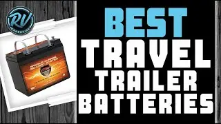 Best Travel Trailer Batteries 🔋: Top Options Reviewed | RV Expertise