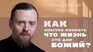Как опытно познать, что жизнь - это дар Божий?