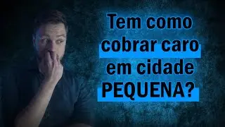Tem como cobrar caro em cidade pequena?