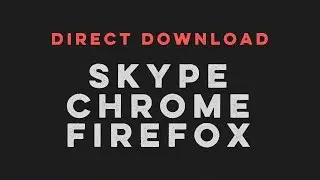 How to download the latest Skype, Chrome and Firefox directly?