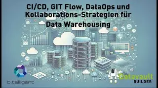 CI/CD, GIT Flow, DataOps und Kollaborations-Strategien für Data Warehousing