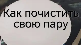 КАК ПОЧИСТИТЬ СВОЮ ПАРУ/СВОИ ОТНОШЕНИЯ?