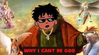 Why I Cant Be God