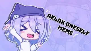 Relax Oneself Meme - Gacha Club