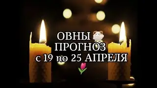 ОВНЫ🐏 ПРОГНОЗ С 19 по 25 АПРЕЛЯ🌷