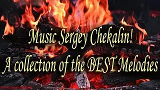 The most beautiful melody in the world  Music Sergey Chekalin! A collection of the BEST Melodies