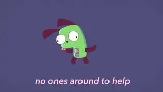 no ones around to help // invader zim