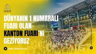Çin Kanton Fuarı 🇨🇳 | Sektörlere Göre Detaylı Fuar Turu