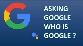 ASKING GOOGLE WHO IS GOOGLE