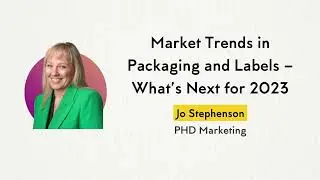 Market Trends in Packaging & Labels - What's Next for 2023 - Jo Stephenson, PHD Marketing