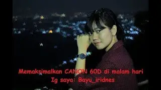 MEMAKSIMALKAN CANON 60D PADA MALAM HARI