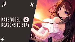 ♫ Nightcore - [Kate Vogel] - Reasons to Stay ♫