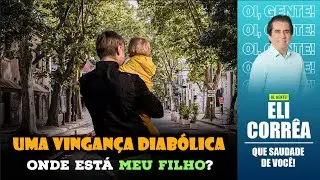 Uma vingança diabólica: onde está meu filho? | Eli Corrêa Oficial |