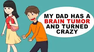 My Dad Has A Brain Tumor And Went Crazy