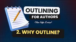 2 - Why Outline? (Outlining for Authors — The Free Course)