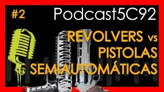 REVOLVERS vs PISTOLAS SEMIAUTOMÁTICAS 【 Podcast5C92 #2】