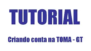 TUTORIAL - Criando conta na TOMA - GT
