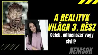 REALITYK VILÁGA 3. RÉSZ- Celeb, influenszer vagy civil?