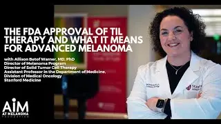 The FDA Approval of TIL Therapy and What it Means for Advanced Melanoma