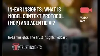 In-Ear Insights: What is Model Context Protocol (MCP) And Agentic AI?