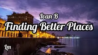 Ivan B - Finding Better Places (Prod. Tido Vegas) (Lyrics)